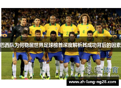 巴西队为何稳居世界足球榜首深度解析其成功背后的因素