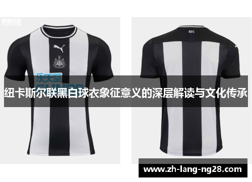 纽卡斯尔联黑白球衣象征意义的深层解读与文化传承