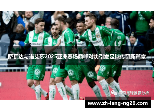 萨瓦达与诺艾莎2025亚洲赛场巅峰对决引发足球传奇新篇章