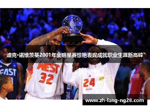 迪克·诺维茨基2001年全明星赛惊艳表现成就职业生涯新高峰