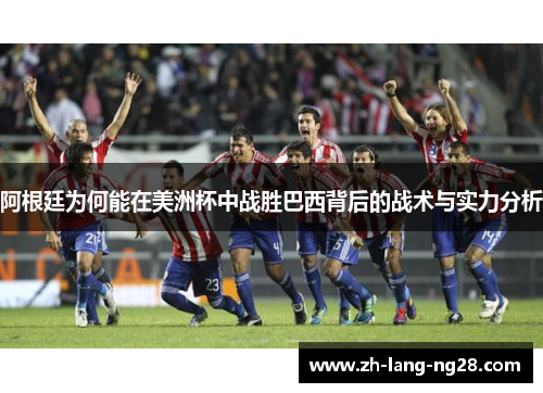 阿根廷为何能在美洲杯中战胜巴西背后的战术与实力分析