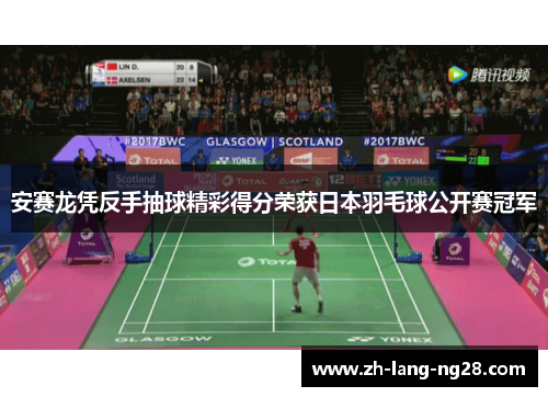 安赛龙凭反手抽球精彩得分荣获日本羽毛球公开赛冠军