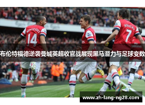 布伦特福德逆袭曼城英超收官战展现黑马潜力与足球变数