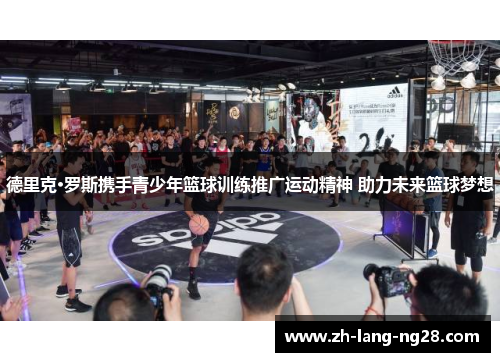 德里克·罗斯携手青少年篮球训练推广运动精神 助力未来篮球梦想