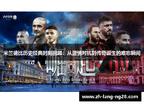 米兰德比历史经典时刻回顾：从激情对抗到传奇诞生的难忘瞬间