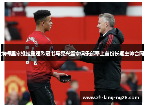 埃梅里率维拉重返欧冠书写复兴篇章俱乐部奉上首份长期主帅合同