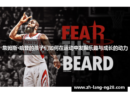 詹姆斯·哈登的孩子们如何在运动中发掘乐趣与成长的动力