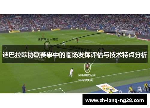 迪巴拉欧协联赛事中的临场发挥评估与技术特点分析