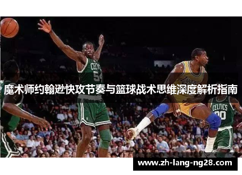 魔术师约翰逊快攻节奏与篮球战术思维深度解析指南